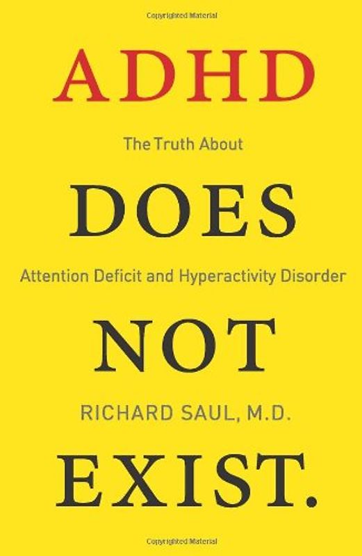 ADHD Does Not Exist: The Truth About Attention Deficit and Hyperactivity Disorder - Saul, Richard