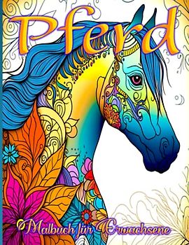 Pferd Malbuch für Erwachsene: Entspanne dich mit wunderschönen Pferde-Designs - Ein Ausmalbuch für Erwachsene