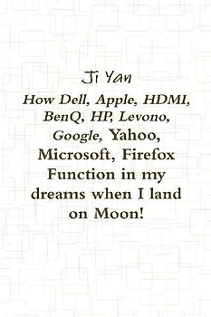 How Dell, Apple, HDMI, BenQ, HP, Levono, Google, Yahoo, Microsoft, Firefox Function in my dreams when I land on Moon!