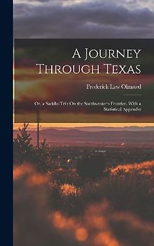 A Journey Through Texas; Or, a Saddle-Trip On the Southwestern Frontier. With a Statistical Appendix