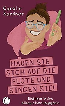 „Hauen Sie sich auf die Flöte und singen Sie!“ Einblicke in den Alltag einer Logopädin