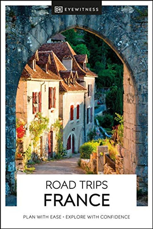 DK Eyewitness Road Trips France: plan with ease, explore with confidence (Travel Guide)