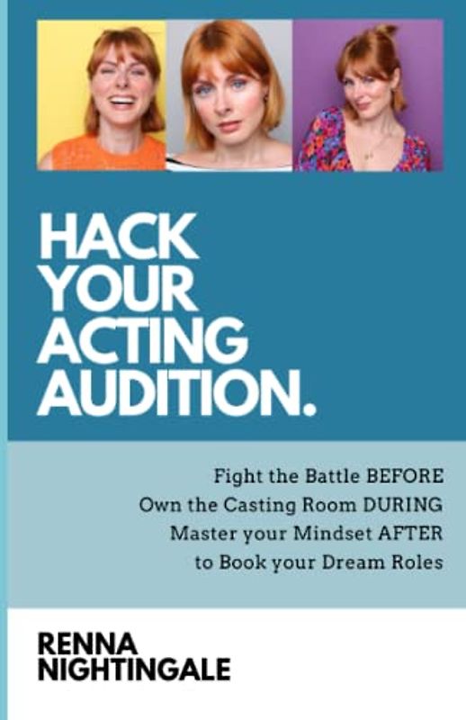 Hack Your Acting Audition: Fight the Battle Before, Own the Casting Room During, and Manage Your Mindset After the Audition to Book Your Dream Roles