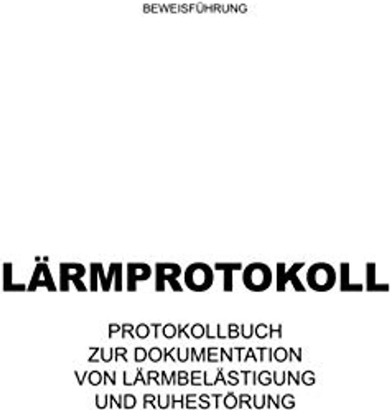 Lärmprotokoll: Protokollbuch zur Dokumentation und Beweisführung von Lärmbelästigung und Ruhestörung (Mietrecht, Mietminderung, Nachbarschaftslärm) A4