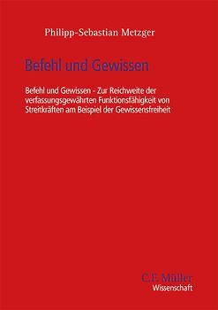 Befehl und Gewissen - Zur Reichweite der verfassungsgewährten Funktionsfähigkeit von Streitkräften am Beispiel der Gewissensfreiheit