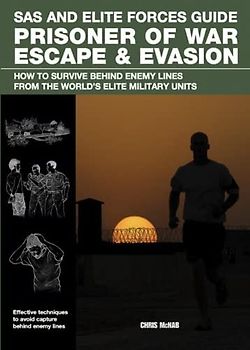 Prisoner of War Escape & Evasion: How to Survive Behind Enemy Lines from the World's Elite Military Units: How to Survive Behind Enemy Lines from the World's Elite Forces (SAS and Elite Forces Guide)