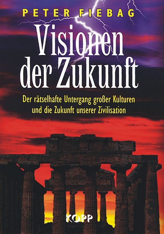 Visionen der Zukunft. Der rätselhafte Untergang grosser Kulturen und die Zukunft unserer Zivilisation