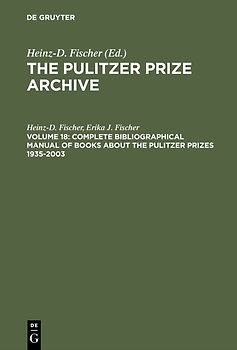 The Pulitzer Prize Archive. Documentation / Complete Bibliographical Manual of Books about the Pulitzer Prizes 1935–2003