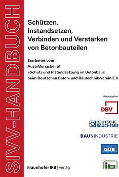 SIVV-Handbuch. Schützen, Instandsetzen, Verbinden und Verstärken von Betonbauteilen. Ausgabe 2008