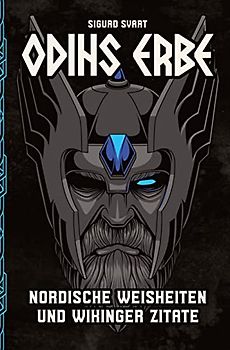 Odins Erbe: Nordische Weisheiten und Wikinger Zitate für ein mutiges und ehrenvolles Leben: Inspirierende Sprüche aus dem alten Skandinavien für ein kraftvolles Leben