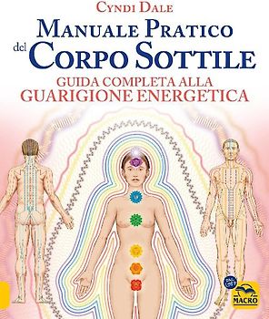 Manuale pratico del corpo sottile. Guida completa alla guarigione energetica