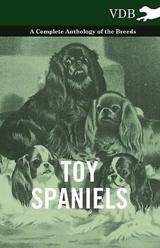 Toy Spaniels - A Complete Anthology of the Breeds