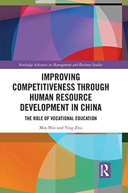 Improving Competitiveness through Human Resource Development in China: The Role of Vocational Education (Routledge Advances in Management and Business Studies)
