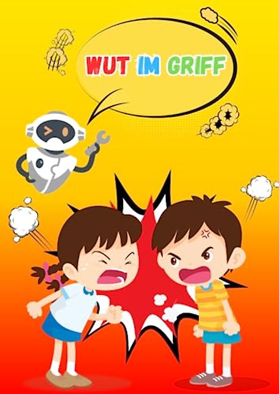 Wut Im Griff: Geschichten, Aktivitäten, Bilder zum Ausmalen und Tipps;Kinderwut kontrollieren, Emotionsregulation und Wutabbau: Praktische Strategien ... konstruktive Verarbeitung von starken Gefühl