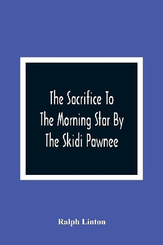 The Sacrifice To The Morning Star By The Skidi Pawnee