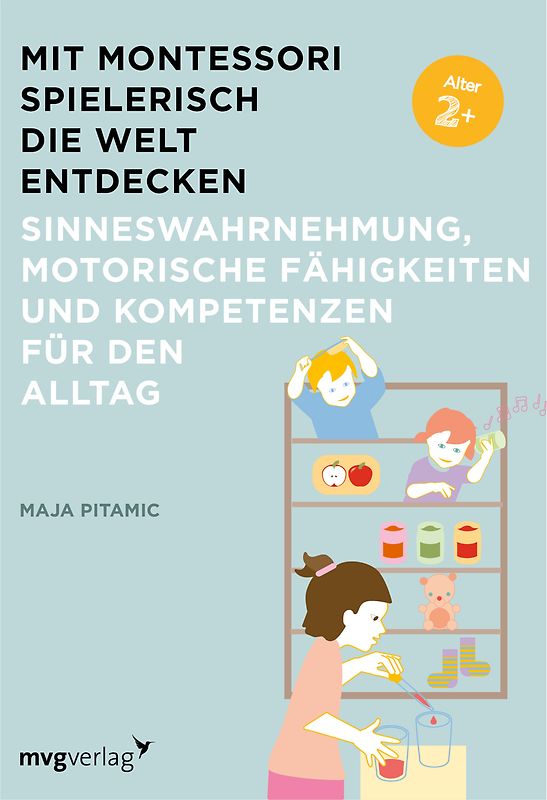 Mit Montessori spielerisch die Welt entdecken: Sinneswahrnehmung, motorische Fähigkeiten und Kompetenzen für den Alltag