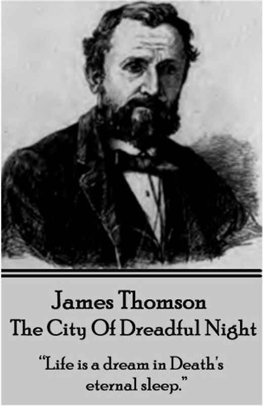 James Thomson - The City Of Dreadful Night: “Life a dream in Death's eternal sleep.”