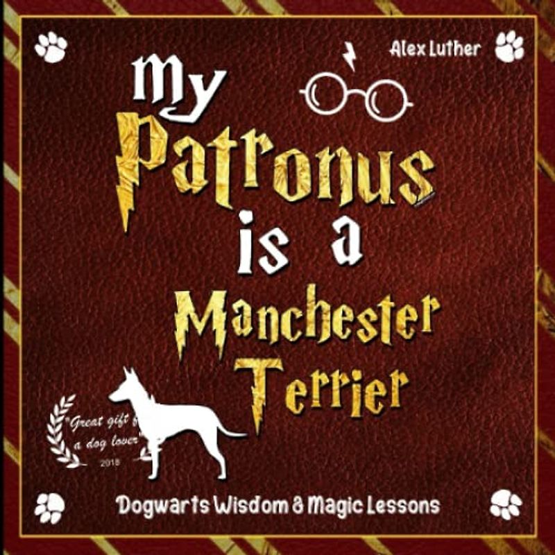 My Patronus is a Manchester Terrier: Dogwarts Wisdom & Magic Lessons