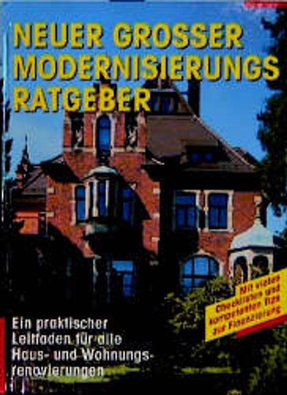 Neuer grosser Modernisierungsratgeber. Ein praktischer Leitfaden für alle Haus- und Wohnungsrenovierungen. Mit vielen Checklisten und kompetenten Tips zur Finanzierung