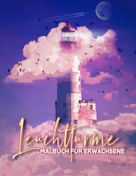 Leuchtturm Malbuch Für Erwachsene: 30 Wunderschön Kreative Leuchttürme Ausmalbuch Mit Meer & Nostalgischen Landschaften Nord- und Ostsee zur Entspannung Für Kinder Und Teenagers