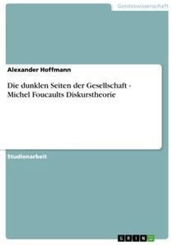 Die dunklen Seiten der Gesellschaft  - Michel Foucaults Diskurstheorie