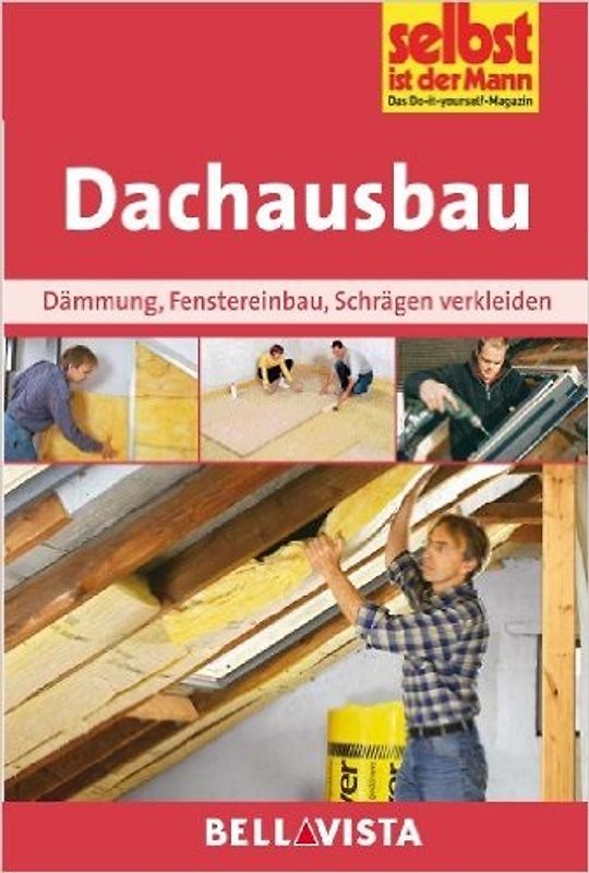 Selbst ist der Mann: Dachausbau - Dämmung, Fenstereinbau, Schrägen verkleiden [Broschiert]