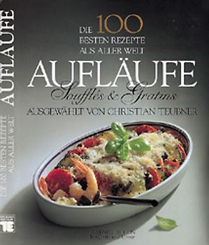 Aufläufe, Soufflés, Gratins. Aus dem Ofen: von luftig locker bis kross überbacken