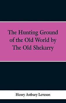 The Hunting Grounds of the Old World, by 'the Old Shekarry