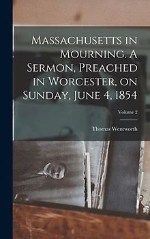 Massachusetts in Mourning. A Sermon, Preached in Worcester, on Sunday, June 4, 1854; Volume 2