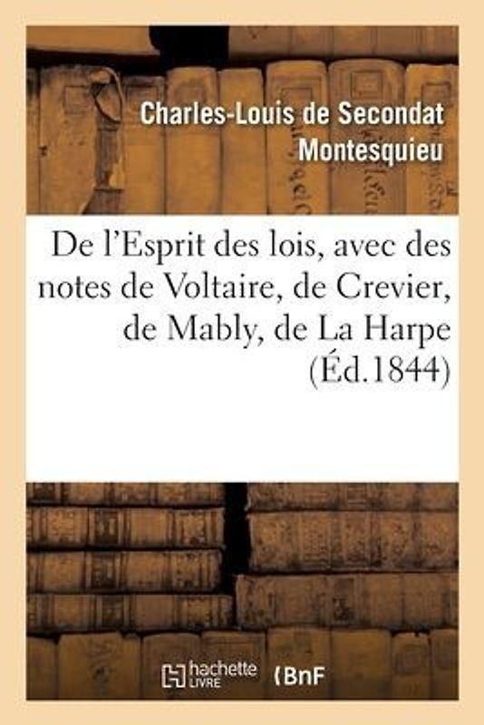 de l'Esprit Des Lois, Avec Des Notes de Voltaire, Crevier, Mably, La Harpe. Nouvelle Édition