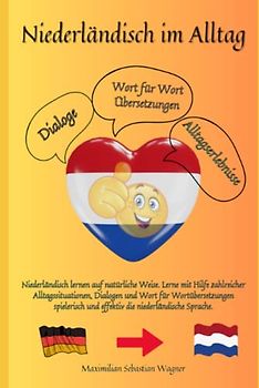 Niederländisch im Alltag: Niederländisch lernen auf natürliche Weise. Lerne mit Hilfe zahlreicher Alltagssituationen, Dialogen und einer Wort für ... und effektiv die niederländische Sprache.