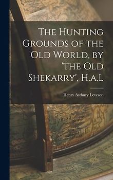 The Hunting Grounds of the Old World, by 'the Old Shekarry', H.a.L