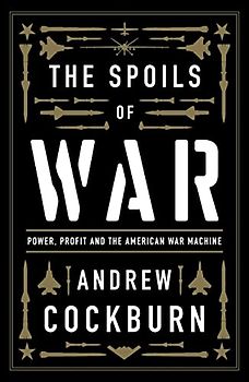 The Spoils of War: Power, Profit and the American War Machine