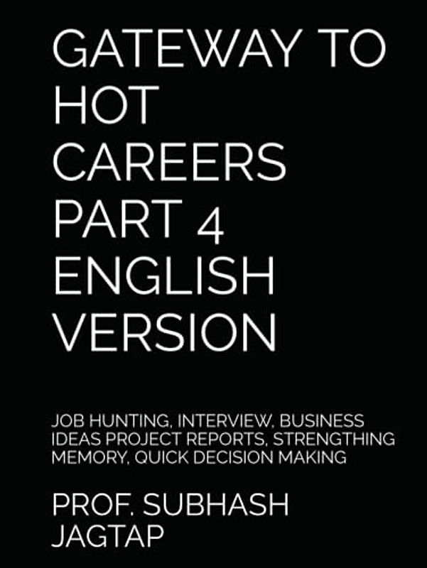GATEWAY TO HOT CAREERS PART 4 ENGLISH VERSION: JOB HUNTING, INTERVIEW, BUSINESS IDEAS PROJECT REPORTS, STRENGTHING MEMORY, QUICK DECISION MAKING ... Career Guidance Amazon Books, Band 14)