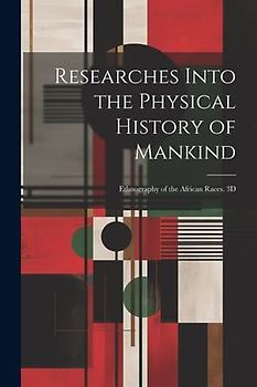 Researches Into the Physical History of Mankind: Ethnography of the African Races. 3D; Edition 1837