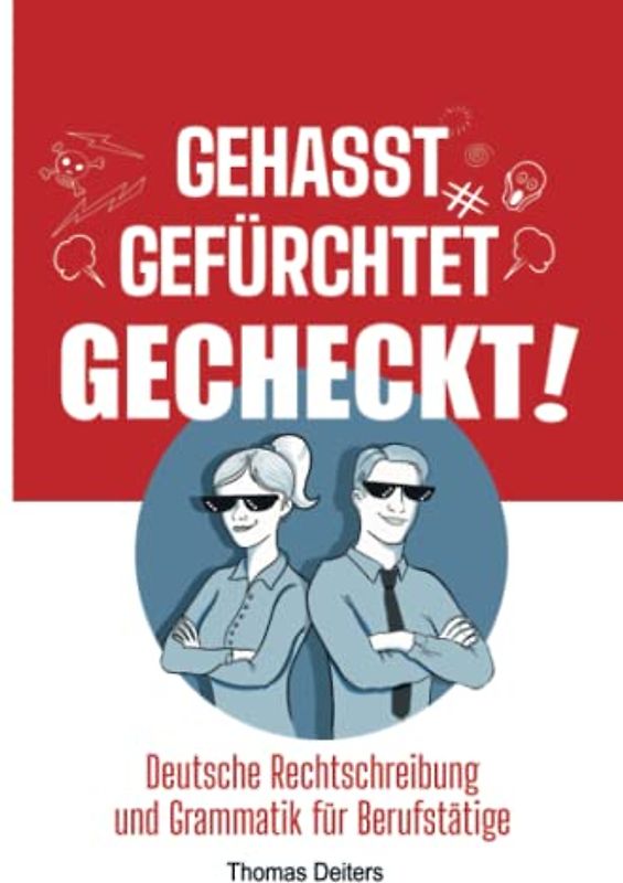 Gehasst, gefürchtet – gecheckt!: Deutsche Rechtschreibung und Grammatik für Berufstätige