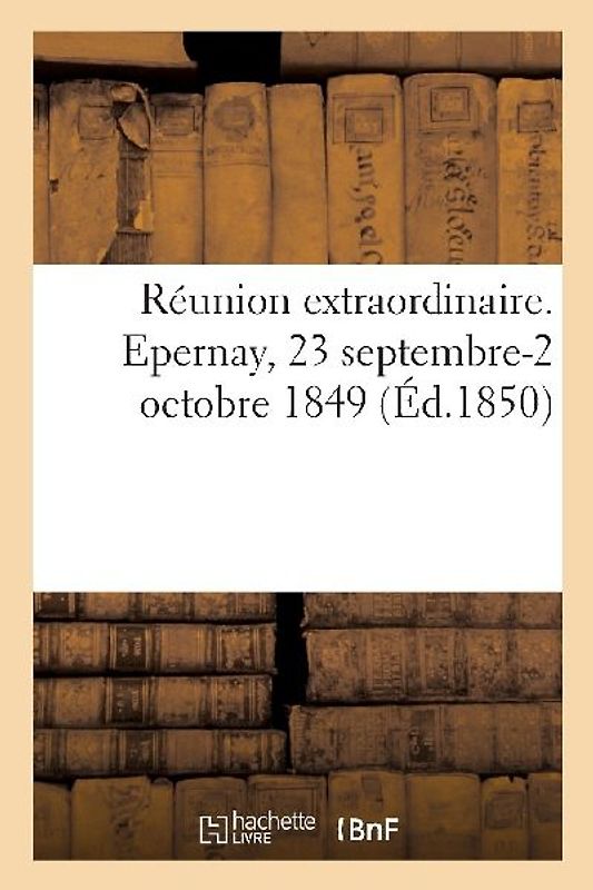 Réunion Extraordinaire. Epernay, 23 Septembre-2 Octobre 1849