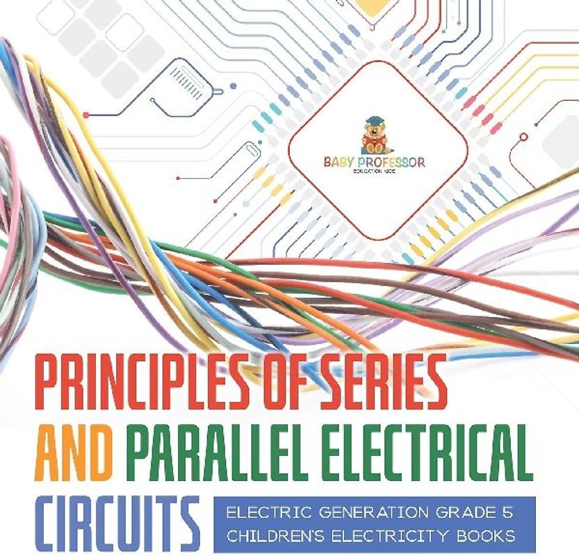 Principles of Series and Parallel Electrical Circuits | Electric Generation Grade 5 | Children's Electricity Books