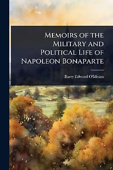 Memoirs of the Military and Political Life of Napoleon Bonaparte