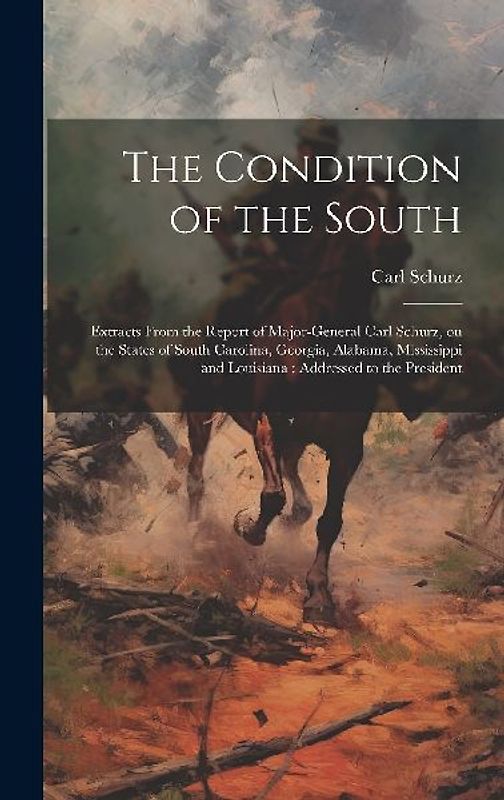 The Condition of the South: Extracts From the Report of Major-General Carl Schurz, on the States of South Carolina, Georgia, Alabama, Mississippi