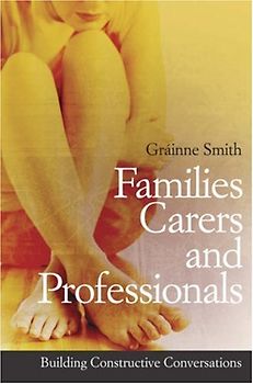 Families, Carers and Professionals: Building Constructive Conversations - Smith, Grainne