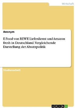 E-Food von REWE Lieferdienst und Amazon fresh in Deutschland. Vergleichende Darstellung der Absatzpolitik