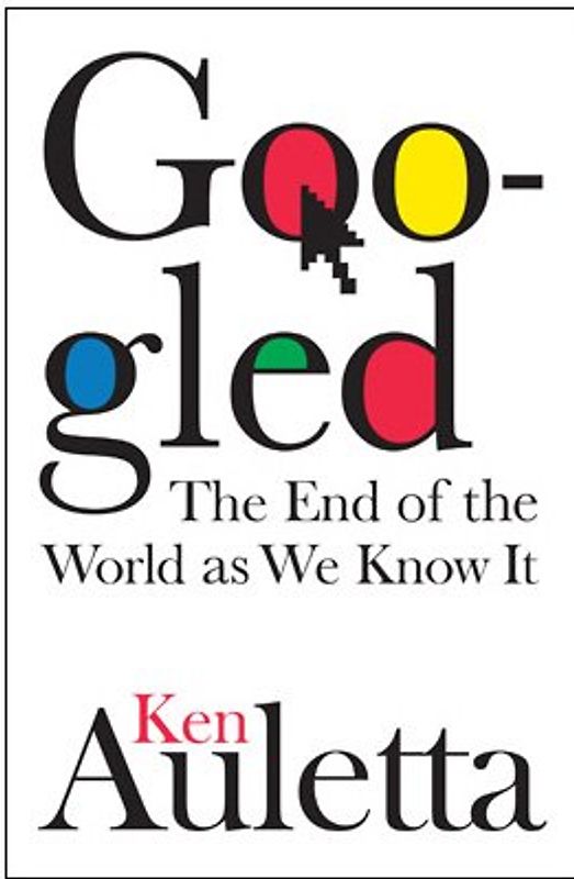 Googled: The End of the World As We Know It - Ken Auletta