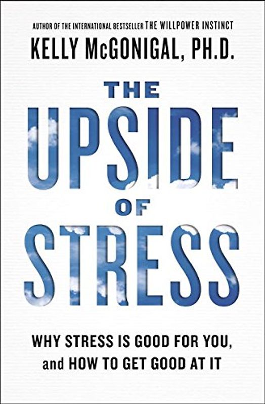 The Upside of Stress: Why Stress Is Good for You, and How to Get Good at It - McGonigal Ph.D., Kelly