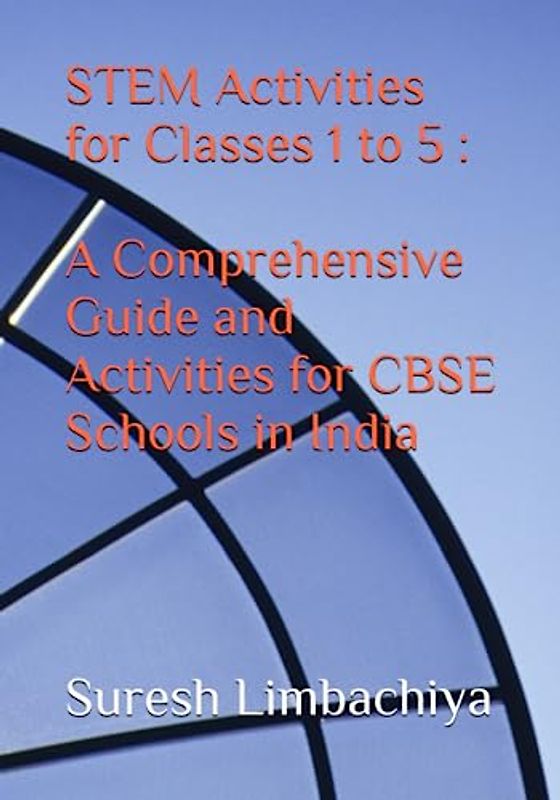 STEM Activities for Classes 1 to 5 : A Comprehensive Guide and Activities for CBSE Schools in India