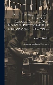 Nouv. Instructions Sur L'usage Du Daguerréotype... D'un Nouveau Photographe Et D'un Appareil Très Simple...: Mémoire Sur L'application Du Brome...