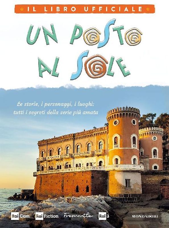 Un posto al sole. Il libro ufficiale. Le storie, i personaggi, i luoghi: tutti i segreti della serie più amata