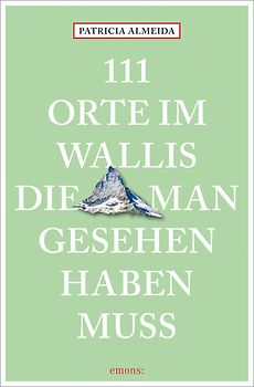 111 Orte im Wallis, die man gesehen haben muss