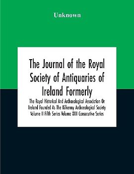 The Journal Of The Royal Society Of Antiquaries Of Ireland Formerly The Royal Historical And Archaeological Association Or Ireland Founded As The Kilkenny Archaeological Society Volume Ii Fifth Series Volume Xxii Consecutive Series