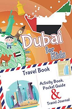 Dubai for Kids Travel Book – Activity Book, Pocket Guide & Travel Journal: A Travel Diary with fun facts and activities for drawing, playing and learning. (Fun Travel Books Kids)